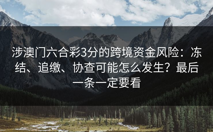 涉澳门六合彩3分的跨境资金风险:冻结、追缴、协查可能怎么发生?最后一条一定要看 涉澳门六合彩3分的跨境资金风险:冻结、追缴、协查可能怎么发生?最后一条一定要看